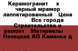 Керамогранит 600х1200 черный мрамор лаппатированный › Цена ­ 1 700 - Все города Строительство и ремонт » Материалы   . Ненецкий АО,Каменка д.